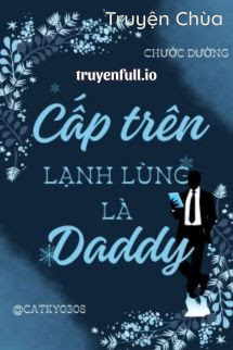 Cấp Trên Lạnh Lùng Là Daddy – Chước Đường