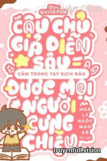 Cậu Chủ Giả Diễn Sâu, Cầm Trong Tay Kịch Bản Được Mọi Người Cưng Chiều