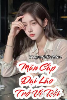 Đại Lão Mãn Cấp Xuyên Về Rồi!