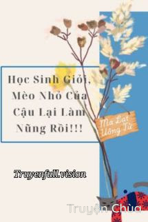 Học Sinh Giỏi, Mèo Nhỏ Của Cậu Lại Làm Nũng Rồi!!!