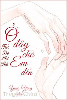 [Hư Nhĩ Dĩ Đãi] Ở Đây Chờ Em Đến!