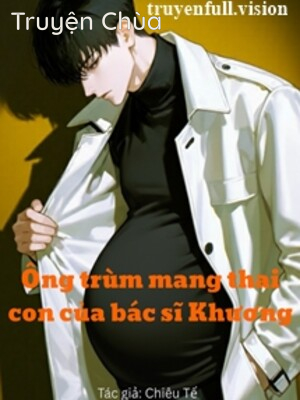 Ông Trùm Mang Thai Con Của Bác Sĩ Khương