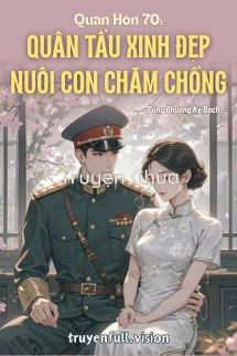 Quân Hôn 70: Quân Tẩu Xinh Đẹp Nuôi Con Chăm Chồng