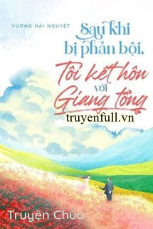 Sau Khi Bị Phản Bội, Tôi Kết Hôn Với Giang Tổng