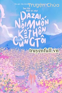 Sau Khi Mất Trí Nhớ Dazai Nói Muốn Kết Hôn Cùng Tôi