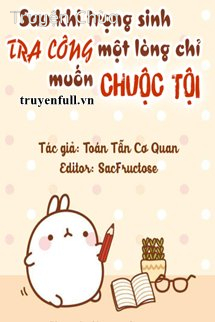 Sau Khi Trọng Sinh Tra Công Một Lòng Chỉ Muốn Chuộc Tội
