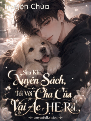 Sau Khi Xuyên Sách, Tôi Với Cha Của Vai Ác HE Rồi