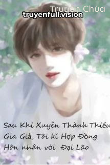 Sau Khi Xuyên Thành Thiếu Gia Giả, Tôi Kí Hợp Đồng Hôn Nhân Với Đại Lão