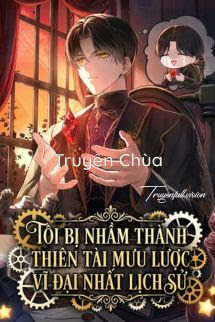 Tôi Bị Nhầm Thành Thiên Tài Mưu Lược Vĩ Đại Nhất Lịch Sử