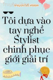 Tôi Dựa Vào Tay Nghề Stylist Chinh Phục Giới Giải Trí