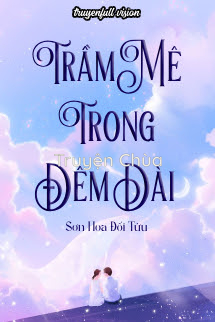 Trầm Mê Trong Đêm Dài – Sơn Hoa Đối Tửu