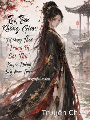Tùy Thân Không Gian: Ta Mang Theo “Trang Bị Sát Thủ” Xuyên Không Đến Nam Triều