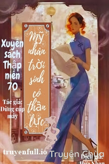 Xuyên Sách Thập Niên 70: Mỹ Nhân Trời Sinh Có Thần Lực