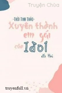 Xuyên Thành Em Gái Đối Thủ Idol Nhà Mình