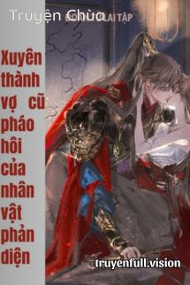 Xuyên Thành Vợ Cũ Pháo Hôi Của Nhân Vật Phản Diện